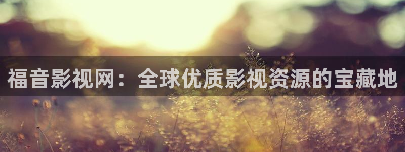 午夜爽爽影院羞羞影院：福音影视网：全球优质影视资源的宝藏地